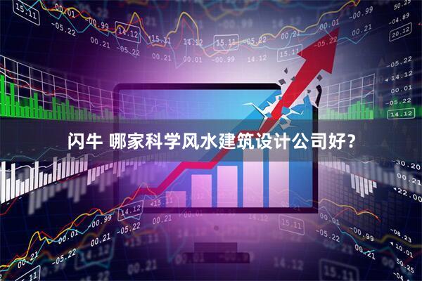 闪牛 哪家科学风水建筑设计公司好？