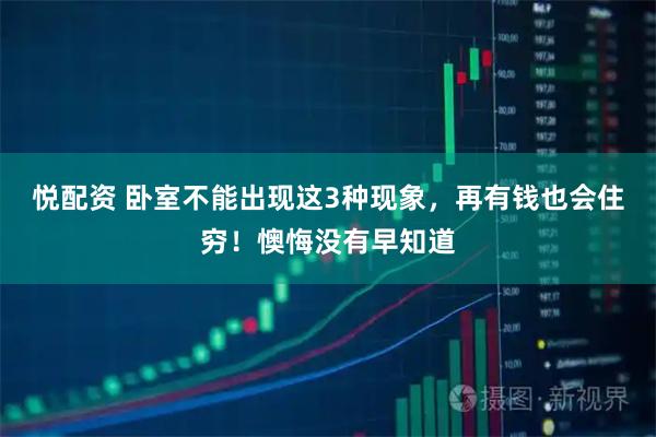 悦配资 卧室不能出现这3种现象，再有钱也会住穷！懊悔没有早知道