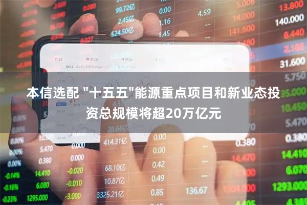 本信选配 "十五五"能源重点项目和新业态投资总规模将超20万亿元