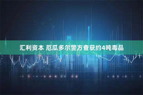 汇利资本 厄瓜多尔警方查获约4吨毒品